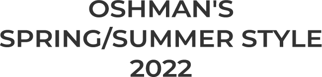 OSHMAN'S SPRING/SUMMER STYLE 2022